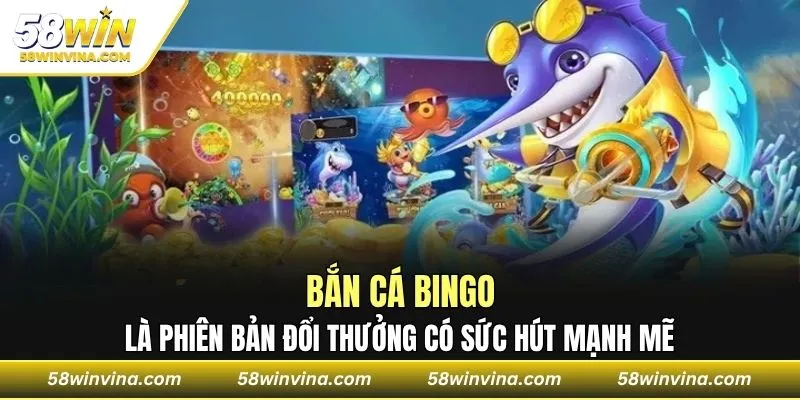 Bắn cá Bingo là phiên bản đổi thưởng có sức hút mạnh mẽ