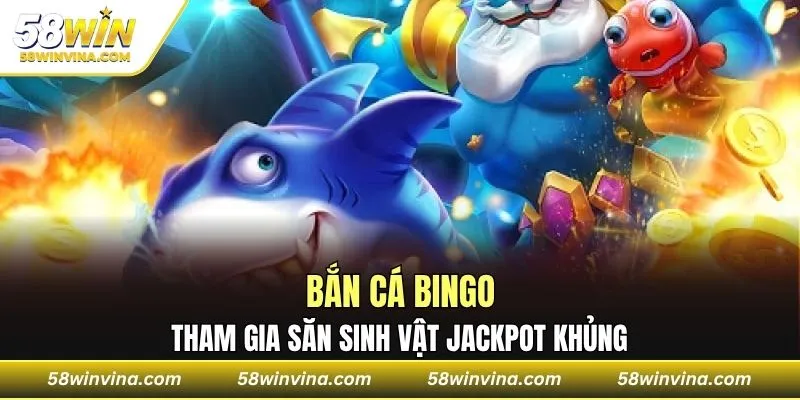 Bắn cá Bingo, tham gia săn sinh vật Jackpot khủng