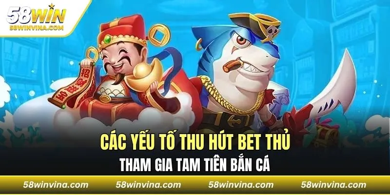 Các yếu tố tạo thu hút bet thủ tham gia Tam Tiên bắn cá