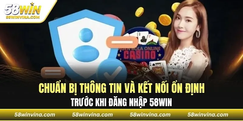 Chuẩn bị thông tin và kết nối ổn định trước khi đăng nhập 58WIN