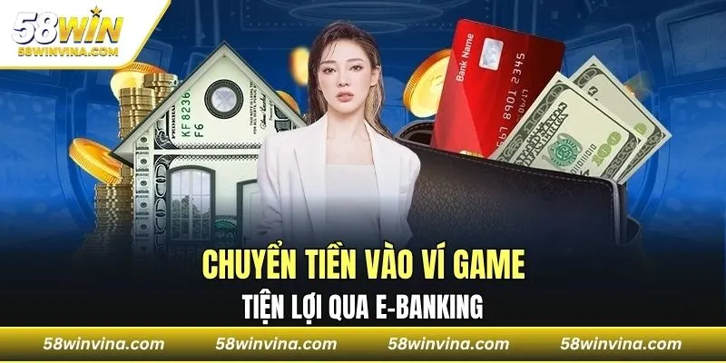 Chuyển tiền vào ví game tiện lợi qua E-banking