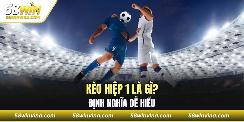 Kèo hiệp 1 là gì? Định nghĩa dễ hiểu