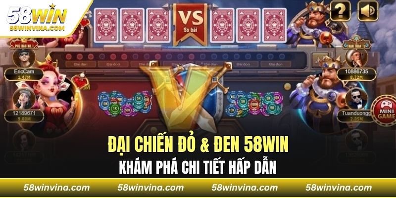 Khám phá đại chiến đỏ & đen 58Win chi tiết hấp dẫn