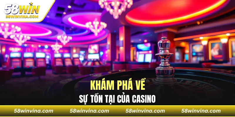 Khám phá về sự tồn tại của casino