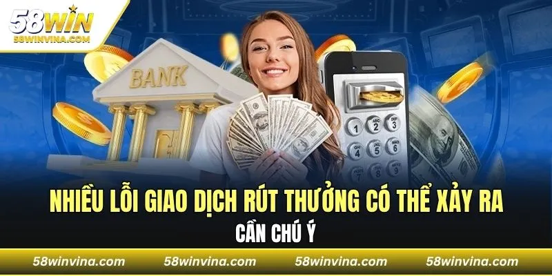Nhiều lỗi giao dịch rút thưởng có thể xảy ra cần chú ý