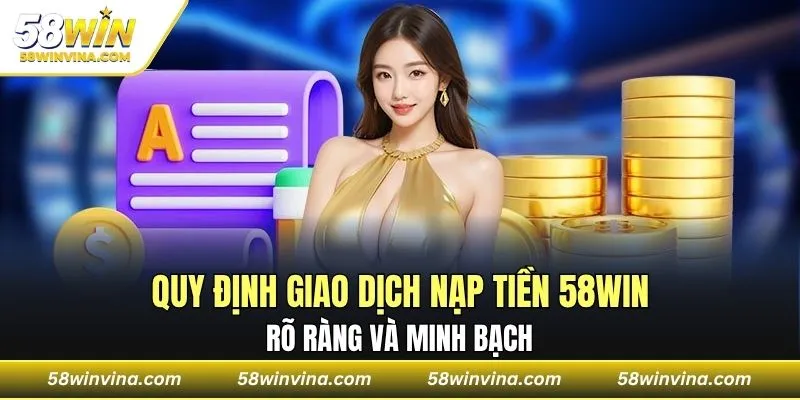 Quy định giao dịch nạp tiền 58WIN rõ ràng và minh bạch