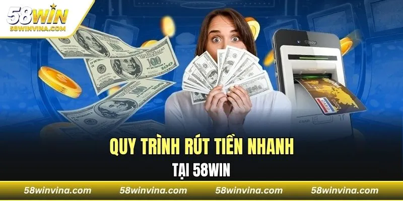 Quy trình rút tiền nhanh tại 58WIN