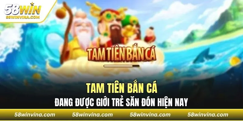 Tam tiên bắn cá đang được săn đón hiện nay