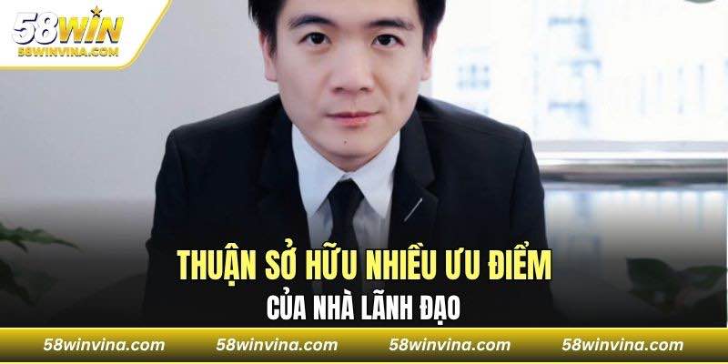 Thuận sở hữu nhiều ưu điểm của nhà lãnh đạo