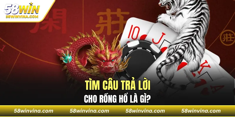 Tìm câu trả lời cho Rồng hổ là gì?