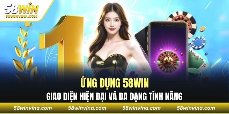 Ứng dụng 58WIN với giao diện hiện đại và đa dạng tính năng