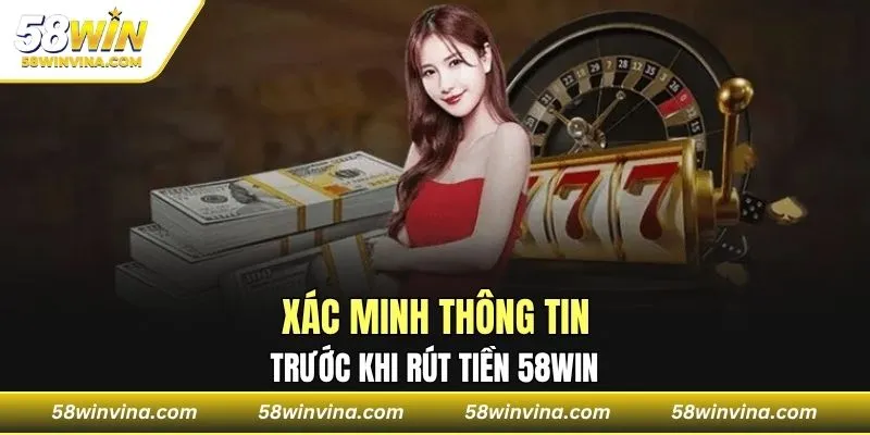 Xác minh thông tin trước khi rút tiền 58WIN